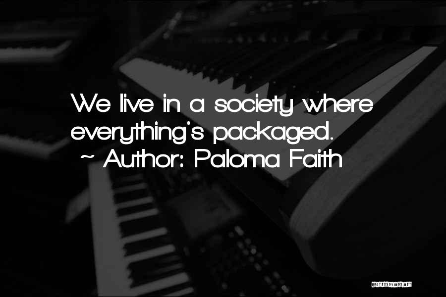 Paloma Faith Quotes: We Live In A Society Where Everything's Packaged.