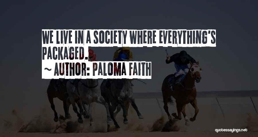 Paloma Faith Quotes: We Live In A Society Where Everything's Packaged.
