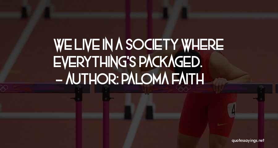 Paloma Faith Quotes: We Live In A Society Where Everything's Packaged.