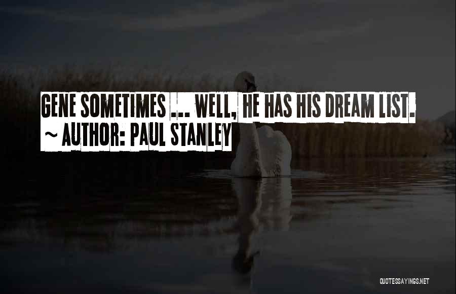 Paul Stanley Quotes: Gene Sometimes ... Well, He Has His Dream List.