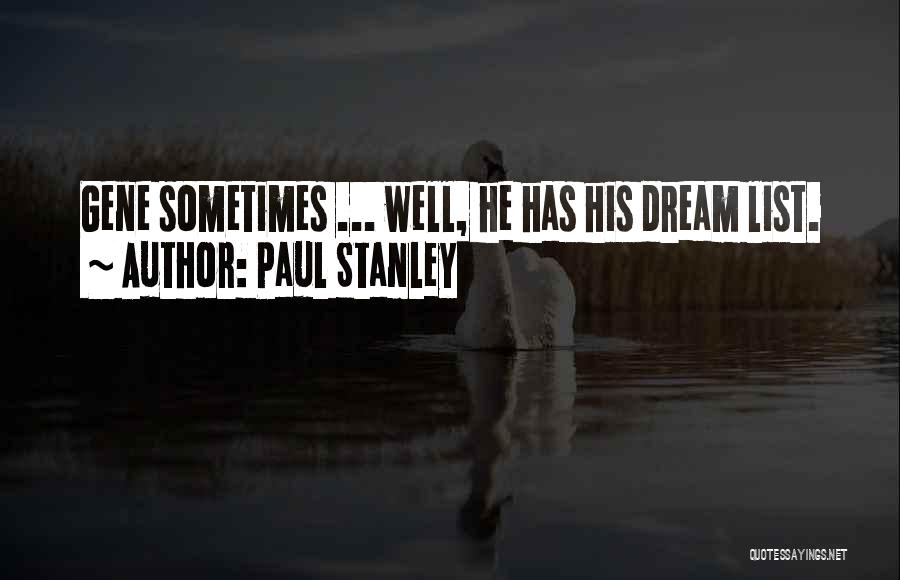 Paul Stanley Quotes: Gene Sometimes ... Well, He Has His Dream List.