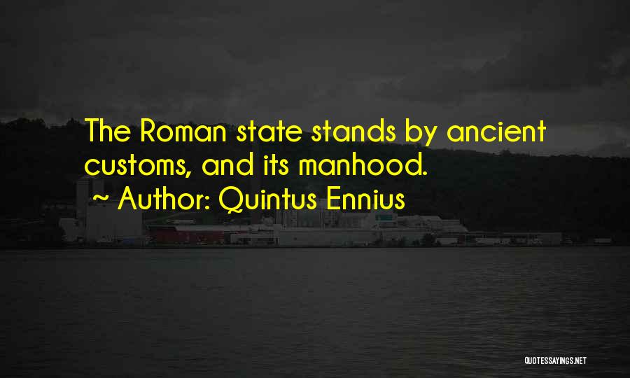 Quintus Ennius Quotes: The Roman State Stands By Ancient Customs, And Its Manhood.