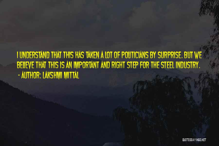 Lakshmi Mittal Quotes: I Understand That This Has Taken A Lot Of Politicians By Surprise. But We Believe That This Is An Important