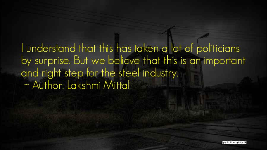 Lakshmi Mittal Quotes: I Understand That This Has Taken A Lot Of Politicians By Surprise. But We Believe That This Is An Important