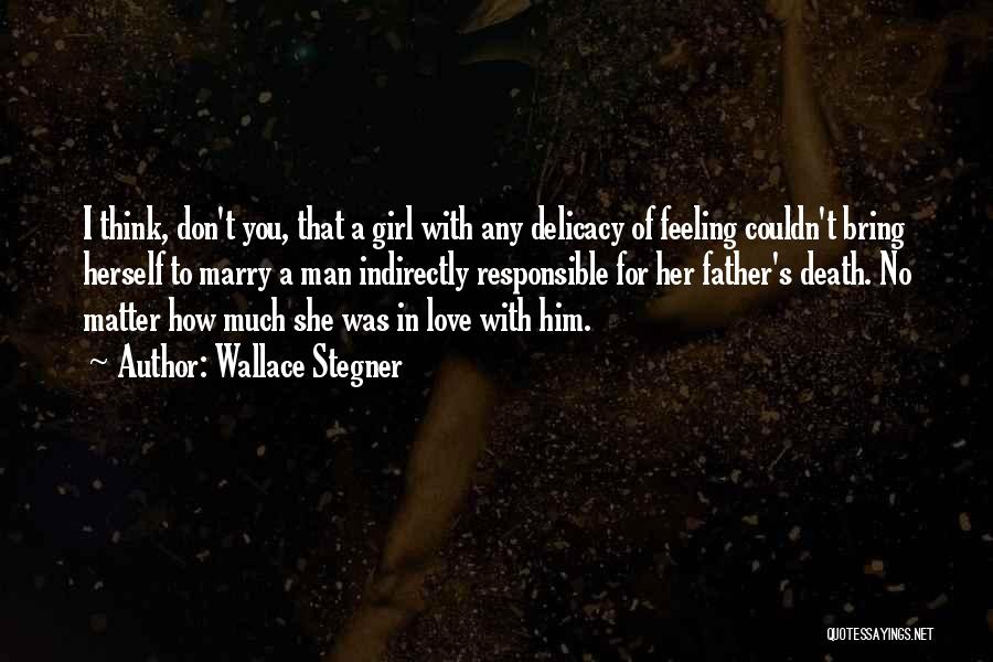 Wallace Stegner Quotes: I Think, Don't You, That A Girl With Any Delicacy Of Feeling Couldn't Bring Herself To Marry A Man Indirectly