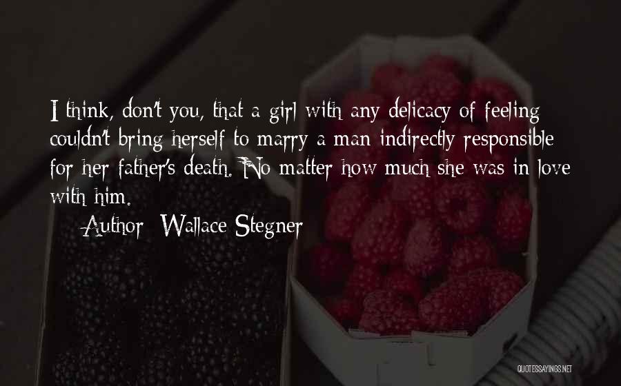 Wallace Stegner Quotes: I Think, Don't You, That A Girl With Any Delicacy Of Feeling Couldn't Bring Herself To Marry A Man Indirectly