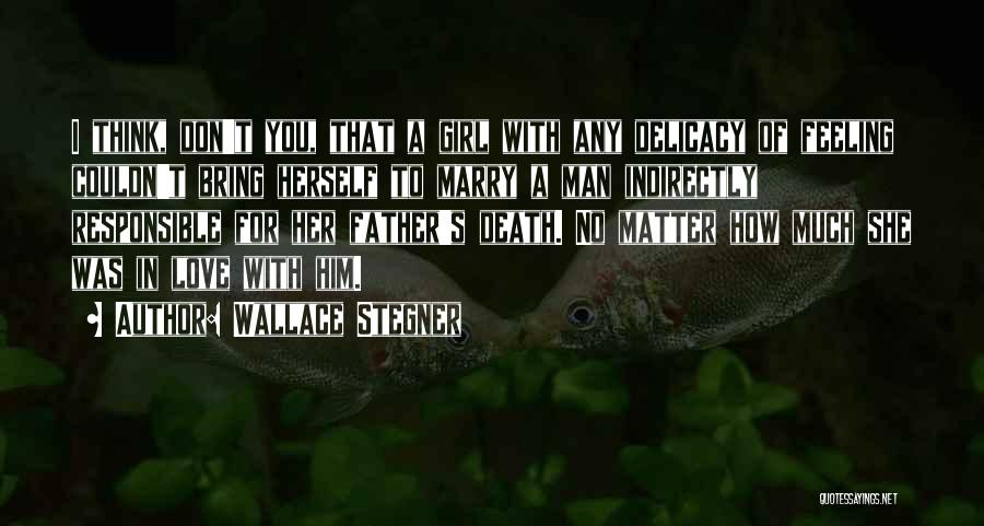 Wallace Stegner Quotes: I Think, Don't You, That A Girl With Any Delicacy Of Feeling Couldn't Bring Herself To Marry A Man Indirectly