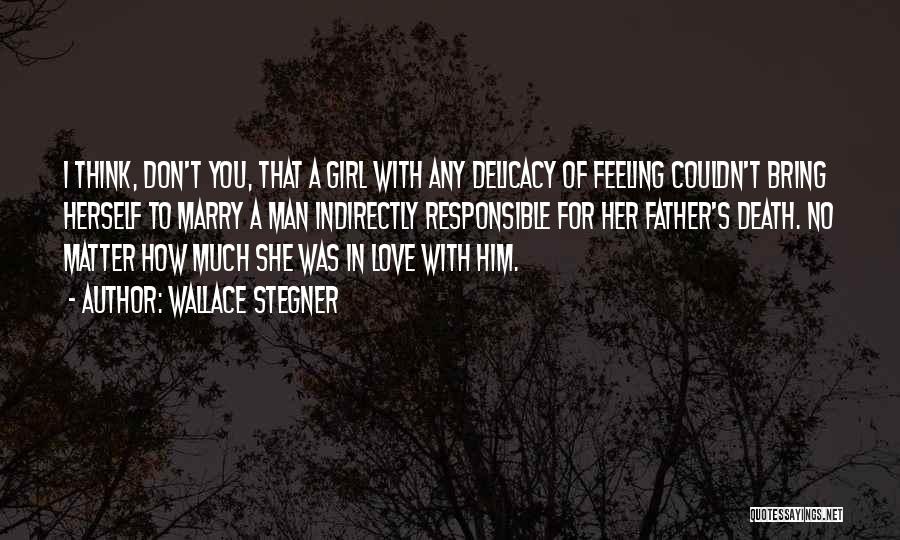 Wallace Stegner Quotes: I Think, Don't You, That A Girl With Any Delicacy Of Feeling Couldn't Bring Herself To Marry A Man Indirectly