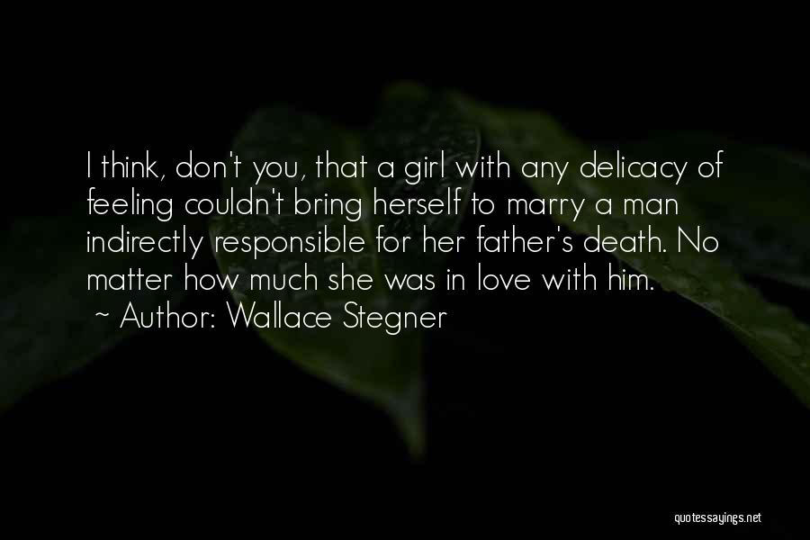Wallace Stegner Quotes: I Think, Don't You, That A Girl With Any Delicacy Of Feeling Couldn't Bring Herself To Marry A Man Indirectly