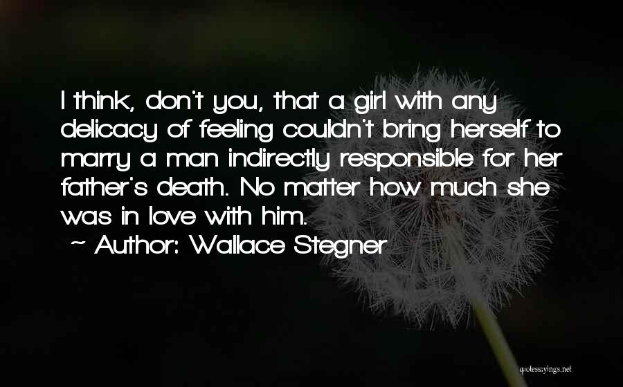 Wallace Stegner Quotes: I Think, Don't You, That A Girl With Any Delicacy Of Feeling Couldn't Bring Herself To Marry A Man Indirectly