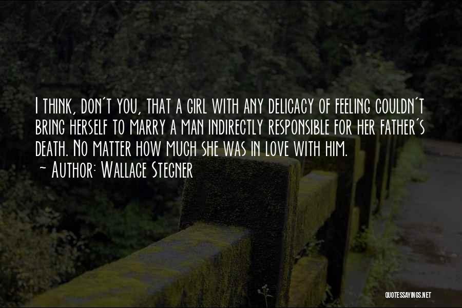 Wallace Stegner Quotes: I Think, Don't You, That A Girl With Any Delicacy Of Feeling Couldn't Bring Herself To Marry A Man Indirectly