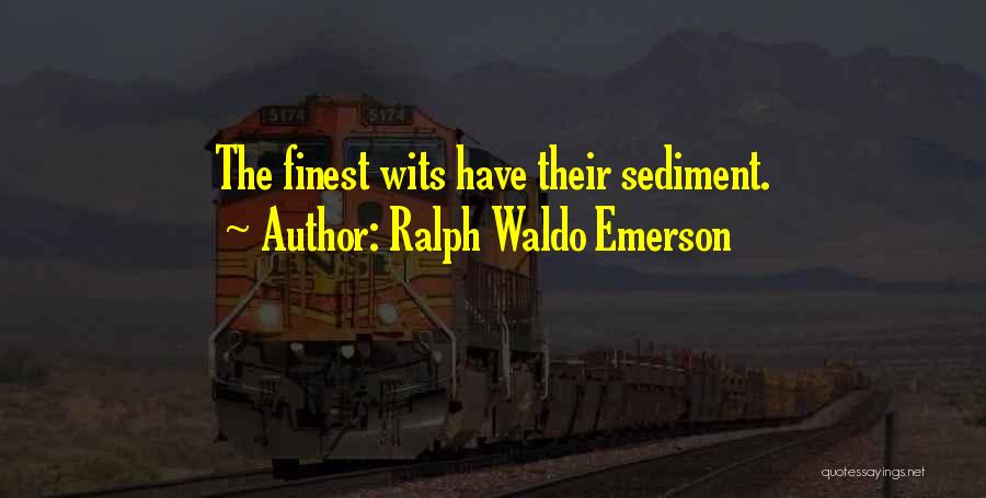 Ralph Waldo Emerson Quotes: The Finest Wits Have Their Sediment.