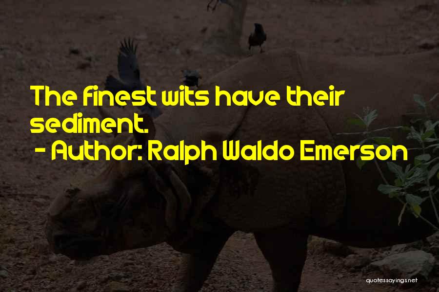 Ralph Waldo Emerson Quotes: The Finest Wits Have Their Sediment.