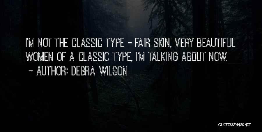 Debra Wilson Quotes: I'm Not The Classic Type - Fair Skin, Very Beautiful Women Of A Classic Type, I'm Talking About Now.