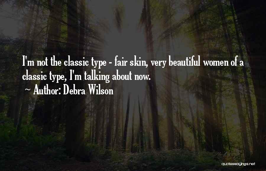 Debra Wilson Quotes: I'm Not The Classic Type - Fair Skin, Very Beautiful Women Of A Classic Type, I'm Talking About Now.
