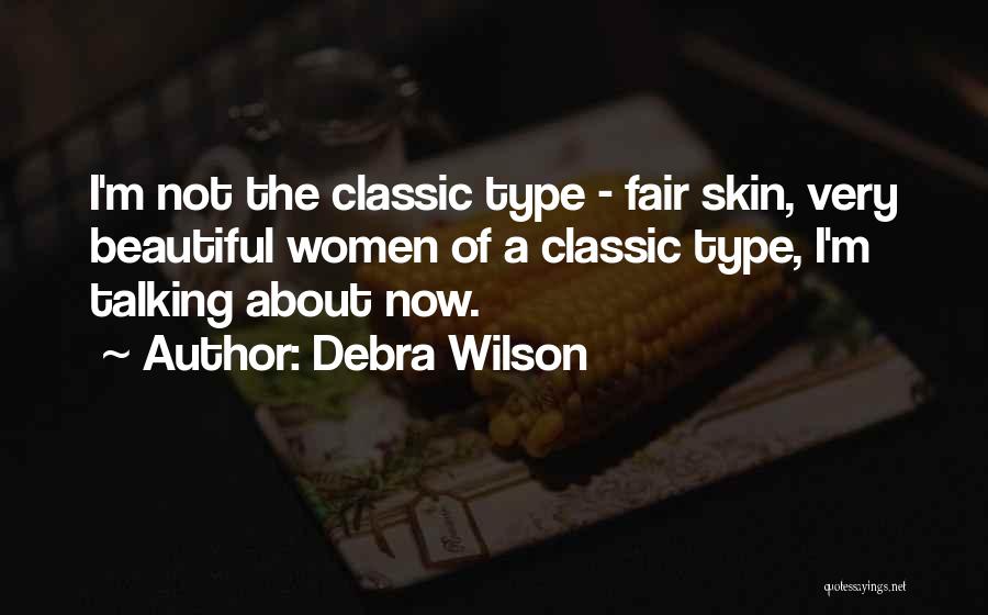 Debra Wilson Quotes: I'm Not The Classic Type - Fair Skin, Very Beautiful Women Of A Classic Type, I'm Talking About Now.