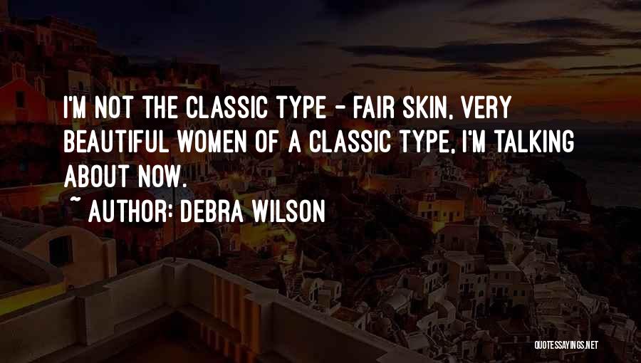 Debra Wilson Quotes: I'm Not The Classic Type - Fair Skin, Very Beautiful Women Of A Classic Type, I'm Talking About Now.