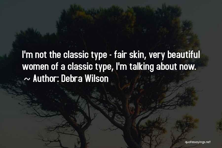 Debra Wilson Quotes: I'm Not The Classic Type - Fair Skin, Very Beautiful Women Of A Classic Type, I'm Talking About Now.