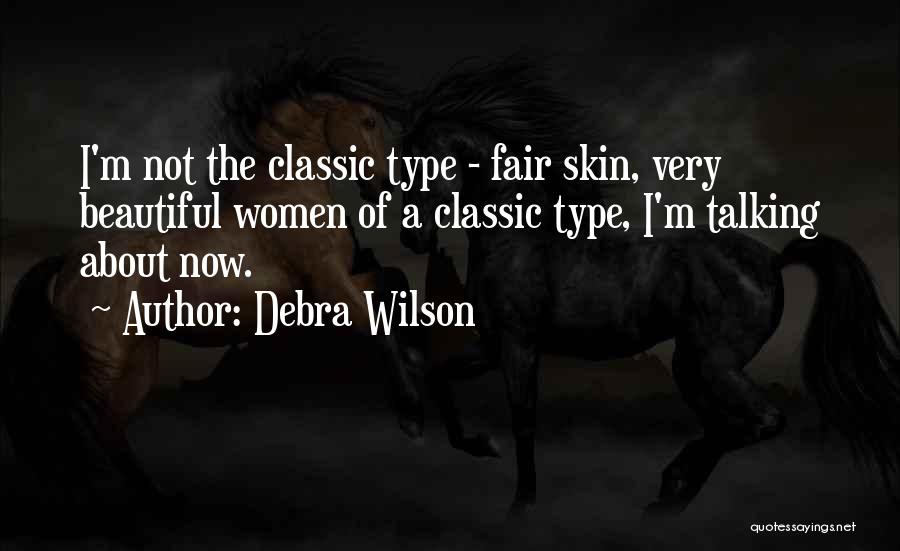 Debra Wilson Quotes: I'm Not The Classic Type - Fair Skin, Very Beautiful Women Of A Classic Type, I'm Talking About Now.
