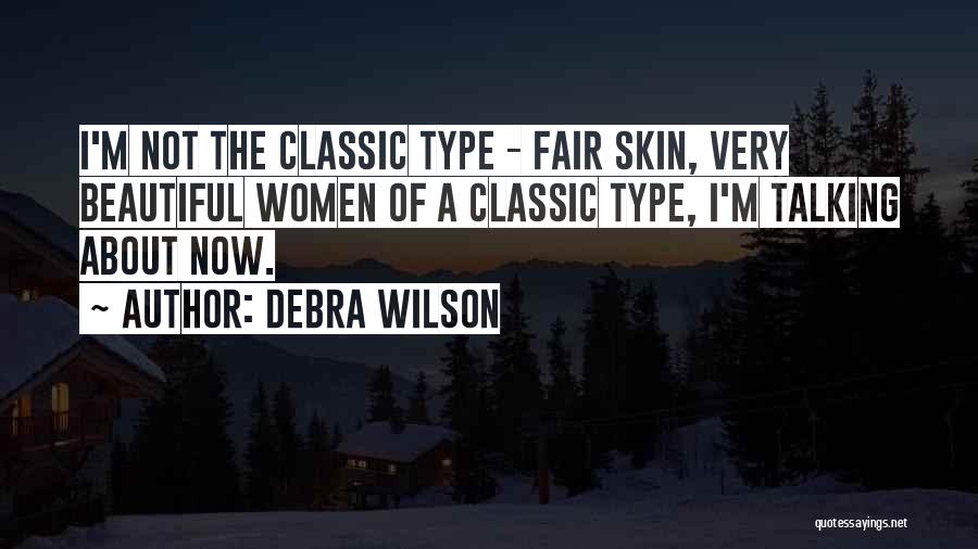 Debra Wilson Quotes: I'm Not The Classic Type - Fair Skin, Very Beautiful Women Of A Classic Type, I'm Talking About Now.