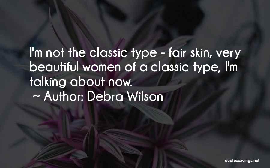 Debra Wilson Quotes: I'm Not The Classic Type - Fair Skin, Very Beautiful Women Of A Classic Type, I'm Talking About Now.