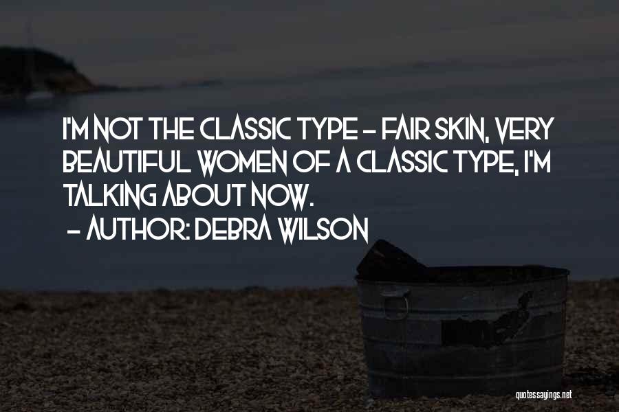 Debra Wilson Quotes: I'm Not The Classic Type - Fair Skin, Very Beautiful Women Of A Classic Type, I'm Talking About Now.