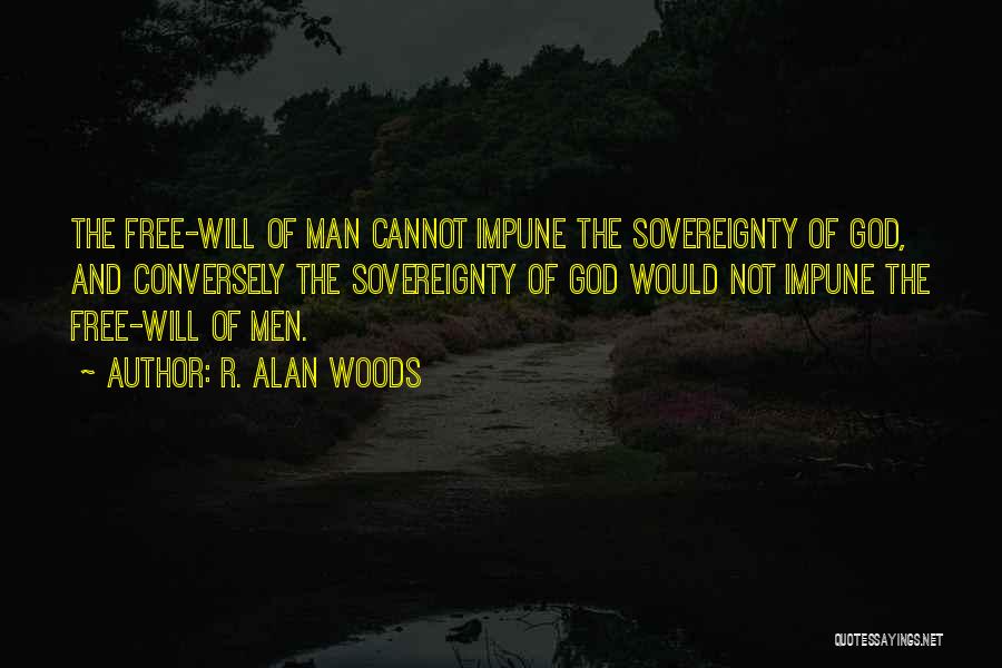 R. Alan Woods Quotes: The Free-will Of Man Cannot Impune The Sovereignty Of God, And Conversely The Sovereignty Of God Would Not Impune The