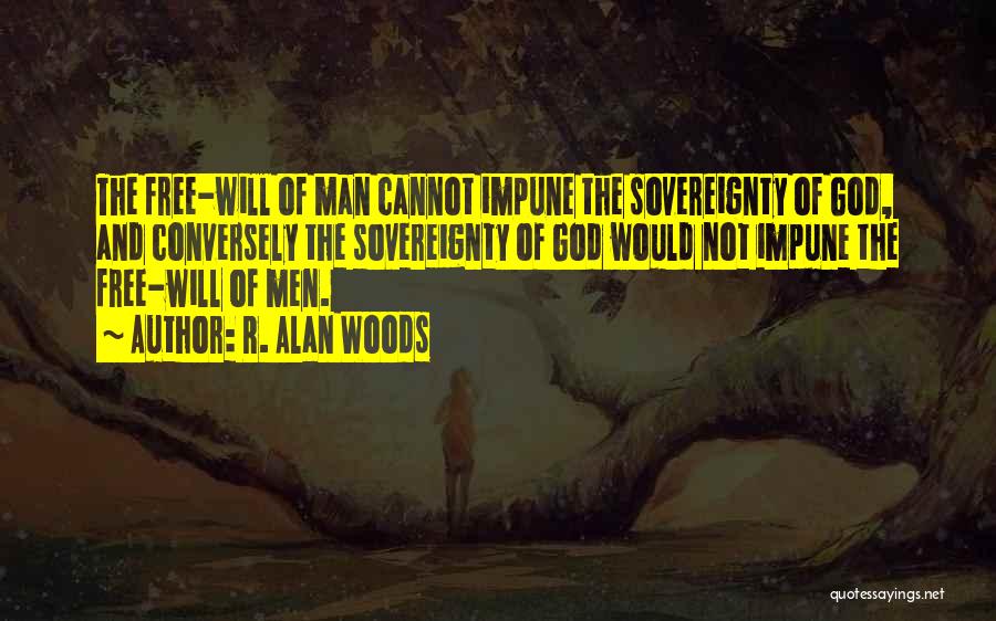 R. Alan Woods Quotes: The Free-will Of Man Cannot Impune The Sovereignty Of God, And Conversely The Sovereignty Of God Would Not Impune The