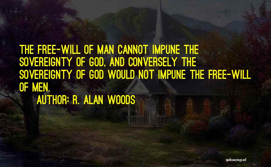 R. Alan Woods Quotes: The Free-will Of Man Cannot Impune The Sovereignty Of God, And Conversely The Sovereignty Of God Would Not Impune The