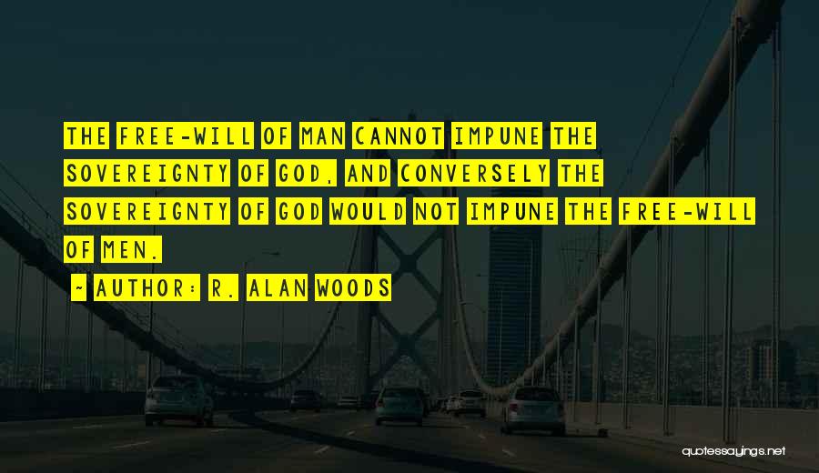 R. Alan Woods Quotes: The Free-will Of Man Cannot Impune The Sovereignty Of God, And Conversely The Sovereignty Of God Would Not Impune The