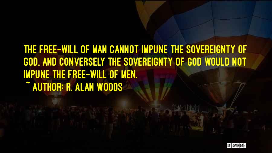 R. Alan Woods Quotes: The Free-will Of Man Cannot Impune The Sovereignty Of God, And Conversely The Sovereignty Of God Would Not Impune The