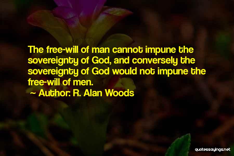 R. Alan Woods Quotes: The Free-will Of Man Cannot Impune The Sovereignty Of God, And Conversely The Sovereignty Of God Would Not Impune The