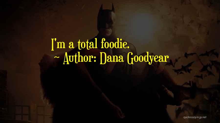 Dana Goodyear Quotes: I'm A Total Foodie.