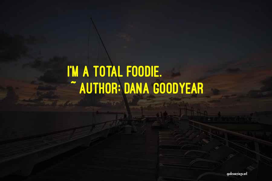 Dana Goodyear Quotes: I'm A Total Foodie.