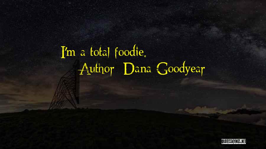 Dana Goodyear Quotes: I'm A Total Foodie.