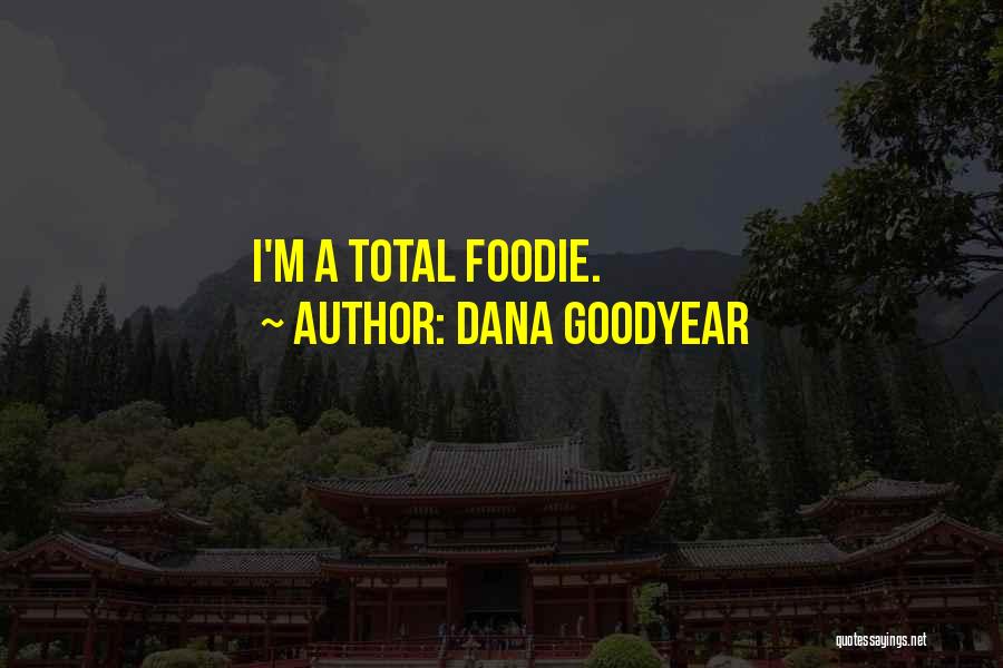 Dana Goodyear Quotes: I'm A Total Foodie.
