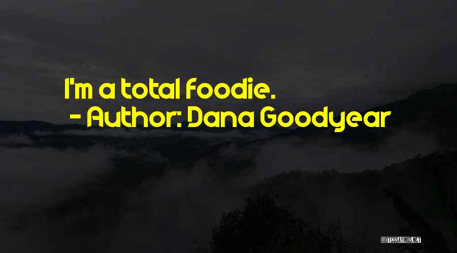 Dana Goodyear Quotes: I'm A Total Foodie.