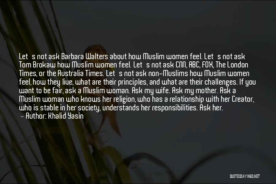 Khalid Yasin Quotes: Let's Not Ask Barbara Walters About How Muslim Women Feel. Let's Not Ask Tom Brokaw How Muslim Women Feel. Let's
