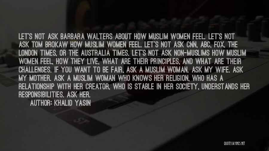 Khalid Yasin Quotes: Let's Not Ask Barbara Walters About How Muslim Women Feel. Let's Not Ask Tom Brokaw How Muslim Women Feel. Let's