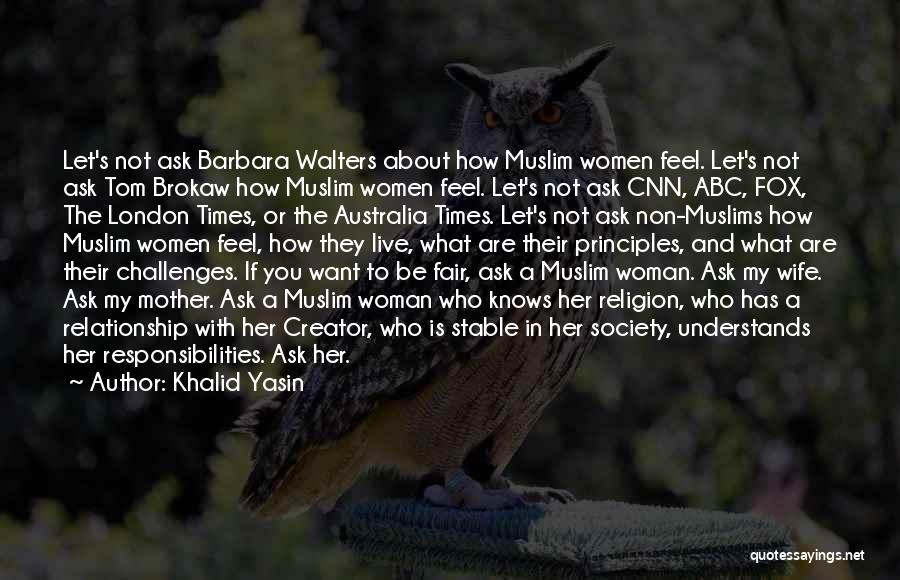 Khalid Yasin Quotes: Let's Not Ask Barbara Walters About How Muslim Women Feel. Let's Not Ask Tom Brokaw How Muslim Women Feel. Let's