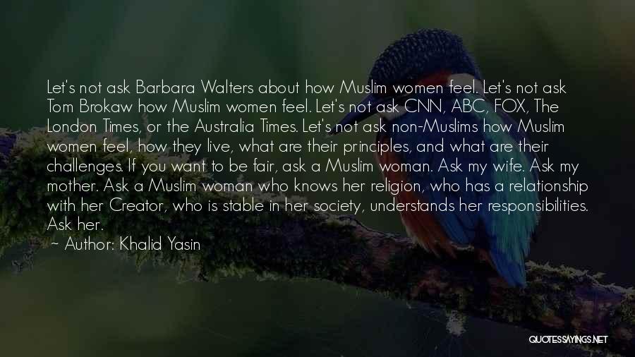 Khalid Yasin Quotes: Let's Not Ask Barbara Walters About How Muslim Women Feel. Let's Not Ask Tom Brokaw How Muslim Women Feel. Let's