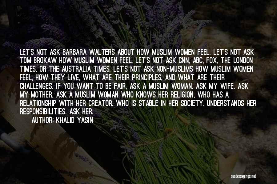 Khalid Yasin Quotes: Let's Not Ask Barbara Walters About How Muslim Women Feel. Let's Not Ask Tom Brokaw How Muslim Women Feel. Let's