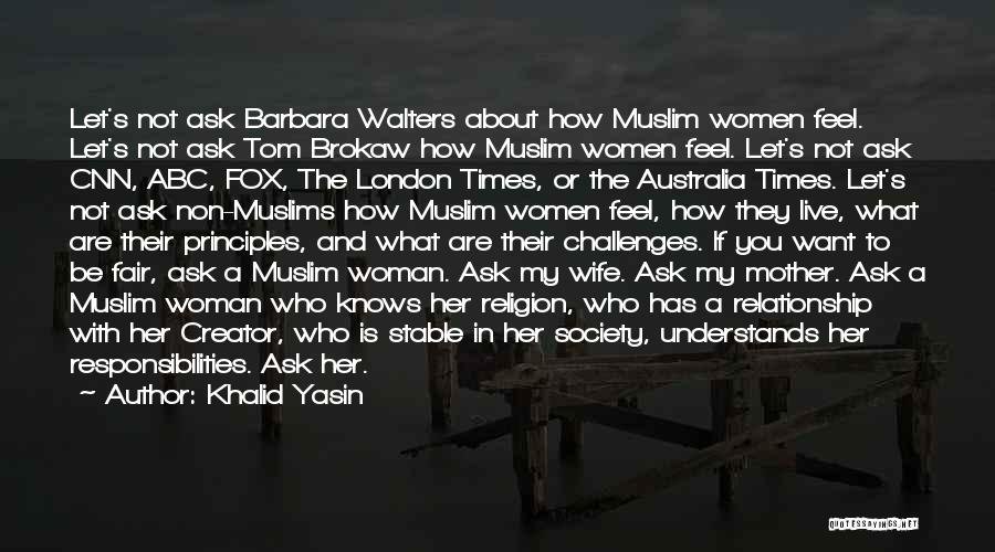 Khalid Yasin Quotes: Let's Not Ask Barbara Walters About How Muslim Women Feel. Let's Not Ask Tom Brokaw How Muslim Women Feel. Let's