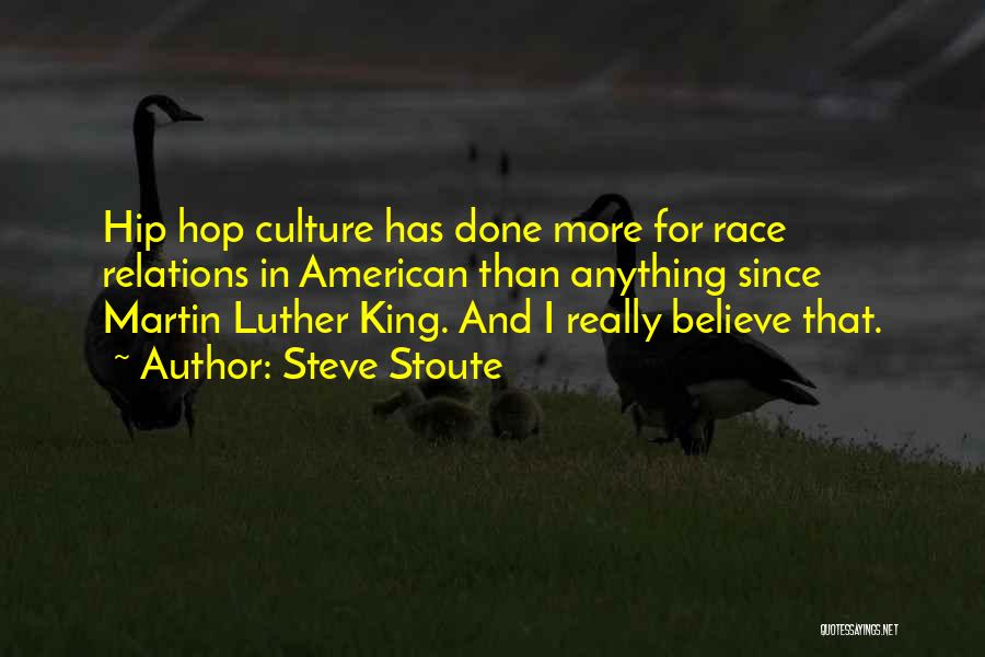 Steve Stoute Quotes: Hip Hop Culture Has Done More For Race Relations In American Than Anything Since Martin Luther King. And I Really