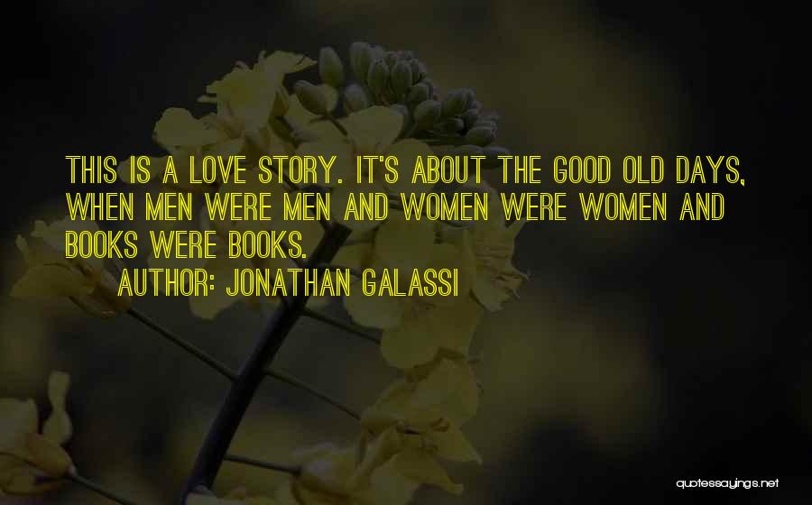 Jonathan Galassi Quotes: This Is A Love Story. It's About The Good Old Days, When Men Were Men And Women Were Women And