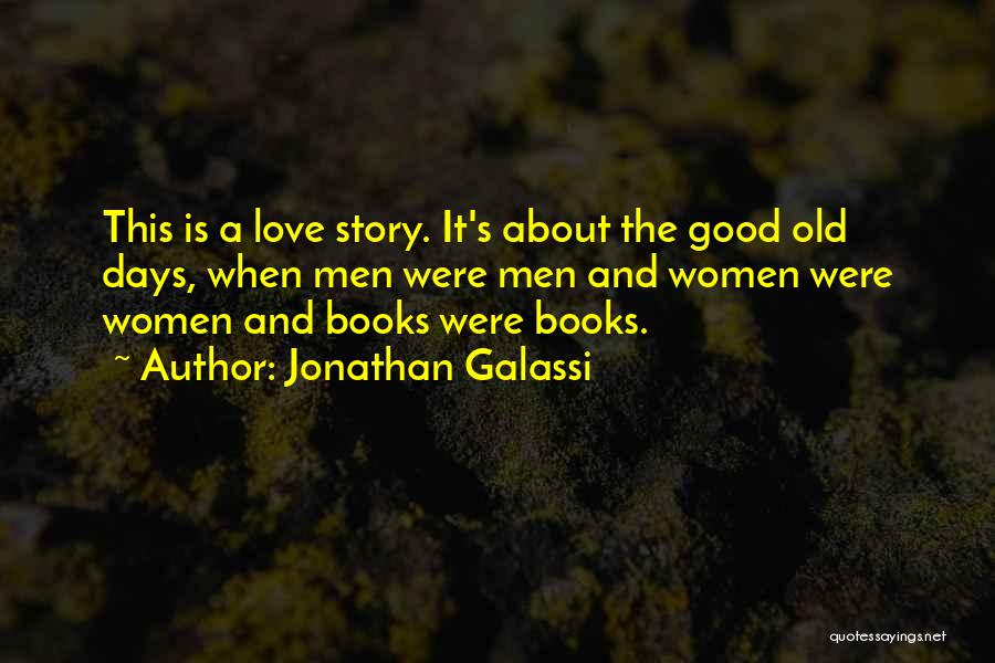 Jonathan Galassi Quotes: This Is A Love Story. It's About The Good Old Days, When Men Were Men And Women Were Women And