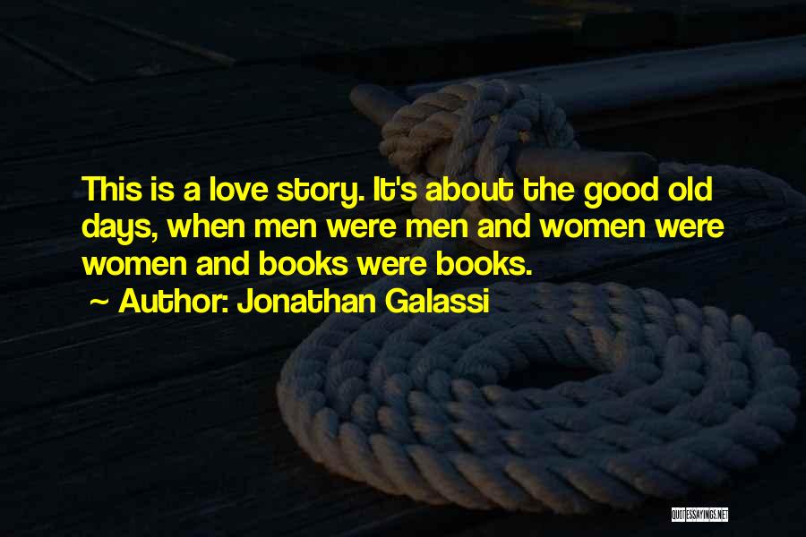 Jonathan Galassi Quotes: This Is A Love Story. It's About The Good Old Days, When Men Were Men And Women Were Women And