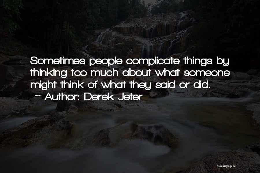 Derek Jeter Quotes: Sometimes People Complicate Things By Thinking Too Much About What Someone Might Think Of What They Said Or Did.