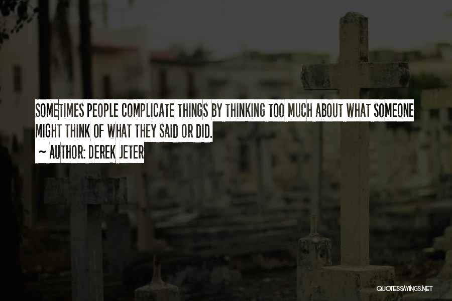 Derek Jeter Quotes: Sometimes People Complicate Things By Thinking Too Much About What Someone Might Think Of What They Said Or Did.