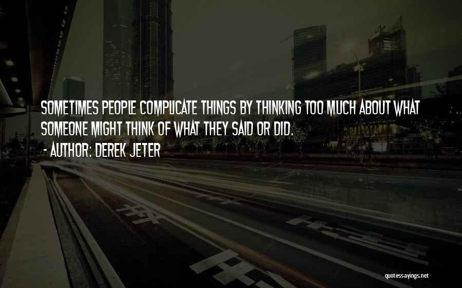 Derek Jeter Quotes: Sometimes People Complicate Things By Thinking Too Much About What Someone Might Think Of What They Said Or Did.